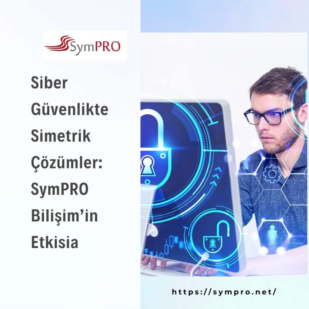 Siber Güvenlikte Simetrik Çözümler SymPRO Bilişim’in Etkisi