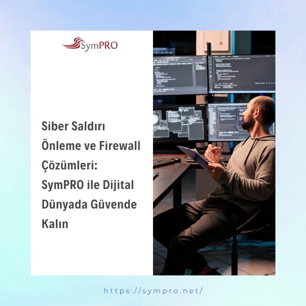 Siber Saldırı Önleme ve Firewall Çözümleri: SymPRO ile Dijital Dünyada Güvende Kalın